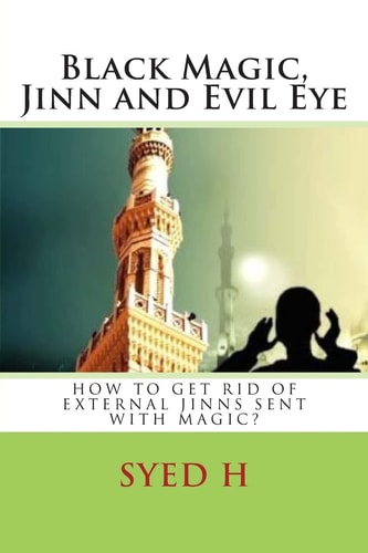 Black Magic, Jinn and Evil Eye How to Get Rid of External Jinns Sent with Black Magic?