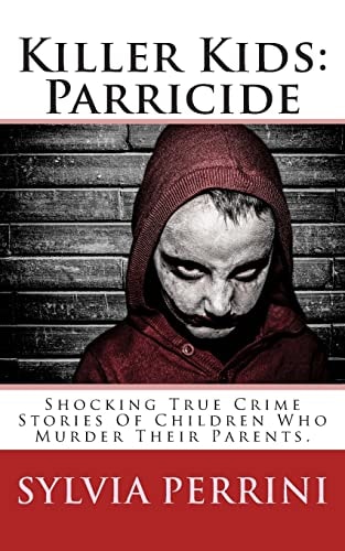 Killer Kids: Parricide Shocking True Crime Stories of Children Who Murdered Their Parents