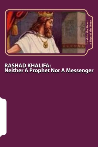 Rashad Khalifa Neither A Prophet Nor A Messenger: The Secret Knowledge of Al-Qur'an-al Azeem