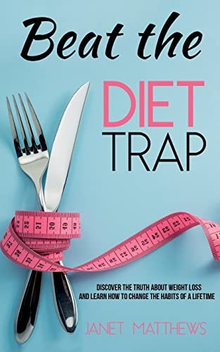 Beat the Diet Trap Discover the Truth about Weight Loss and Learn How to Change the Habits of a Lifetime