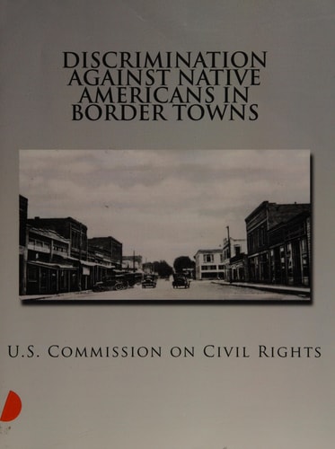 Discrimination Against Native Americans in Border Towns A Briefing Before the United States Commission on Civil Rights Held in Washington, D.C.