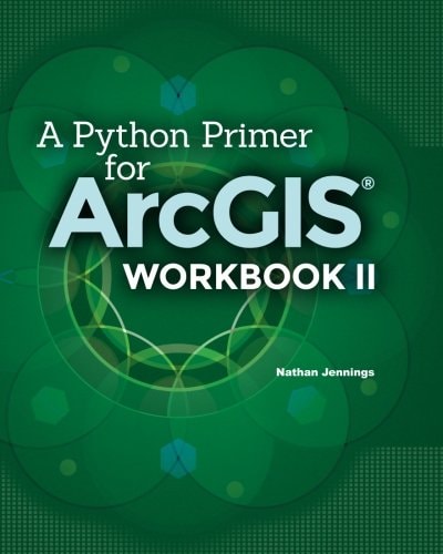 A Python Primer for ArcGIS(r) Workbook II