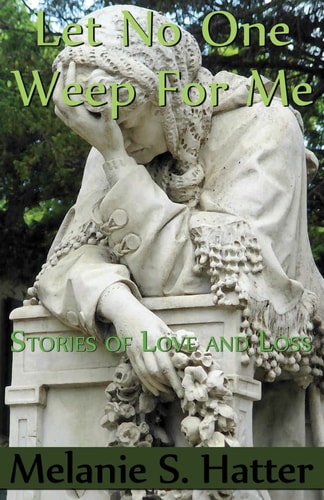 Let No One Weep for Me Stories of Love and Loss