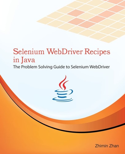 Selenium WebDriver Recipes in Java The Problem Solving Guide to Selenium WebDriver in Java