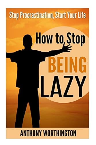 How to Stop Being Lazy Stop Procrastination, Start Your Life
