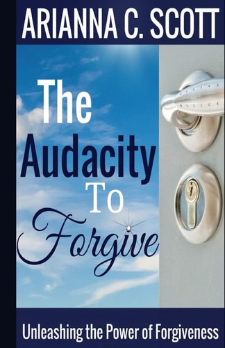 The Audacity to Forgive Unleashing the Power of Forgiveness