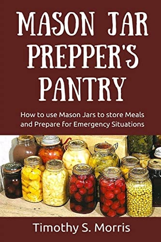 Mason Jar Prepper's Pantry How to Use Mason Jars to Store Meals and Prepare for Emergency Situations