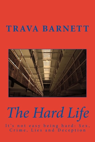 The Hard Life It's Not Easy Being Hard: Sex, Crime, Lies and Deception