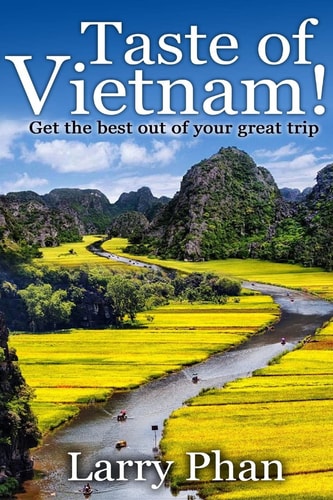 Taste Of Vietnam Get the Best Out Of Your Great Trip. All You Need to Know about the Best of Vietnam. Asian Travel Book Series. (Ultimate Vietnam Travel Guide)