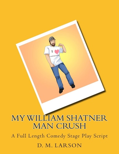 My William Shatner Man Crush A Full Length Comedy Stage Play Script
