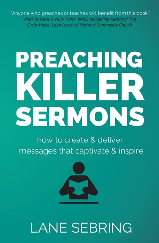 Preaching Killer Sermons How to Create and Deliver Messages That Captivate and Inspire