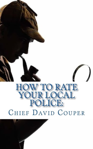 How to Rate Your Local Police A User Guide for Civic, Governmental, and Police Leaders