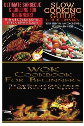 Ultimate Barbecue and Grilling for Beginners and Slow Cooking Guide for Beginners and Wok Cookbook for Beginners