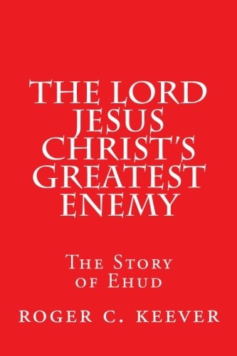 The Lord Jesus Christ's Greatest Enemy The Story of Ehud