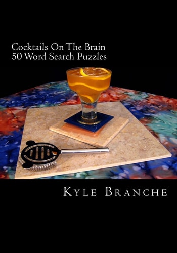 Cocktails On The Brain - 50 Word Search Puzzles 50 Word Search Puzzles in a Wide Variety of Fun and Entertaining Drink Themes from the Culinary World of Cocktails and Mixology
