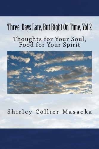 Three Days Late, But Right On Time. Volume 2 Food for the Soul, Nourishment for Your Spirit