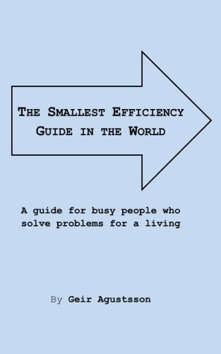 The Smallest Efficiency Guide in the World A Guide for Busy People Who Solve Problems for a Living