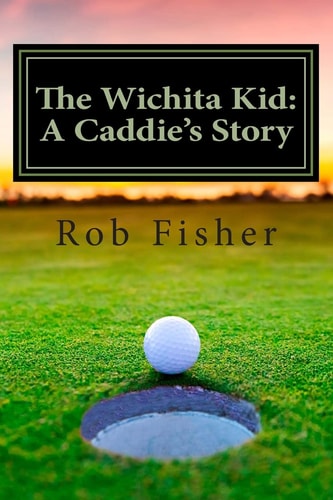 The Wichita Kid A Caddie's Story