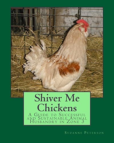 Shiver Me Chickens A Guide to Successf and Sustainable Animal Husbandry in Zone 3l