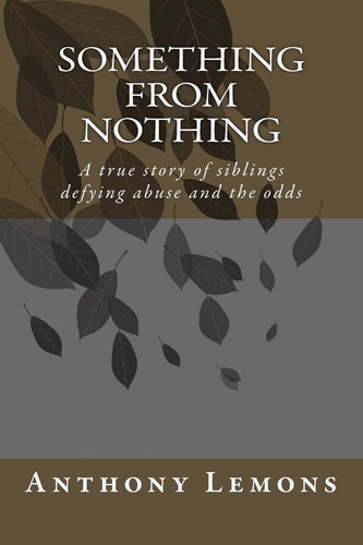 Something from Nothing A True Story of Siblings Defying Abuse and the Odss