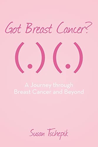 Got Breast Cancer? A Journey Through Breast Cancer and Beyond