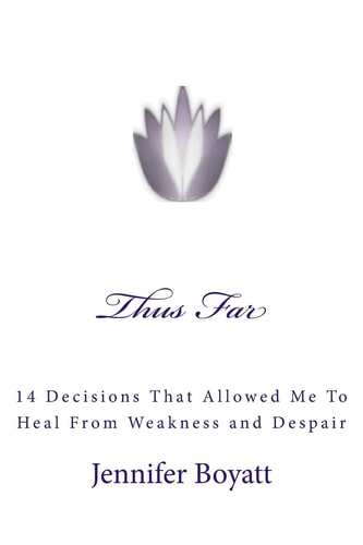 Thus Far 14 Decisions That Allowed Me To Heal From Weakness and Despair