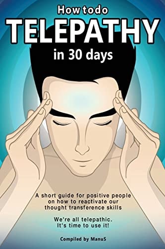 How To Do Telepathy in 30 Days. A Short Guide For Positive People On How To Reactivate Our Thought Transference Skills. We're All Telepathic. It's Time To Use It!