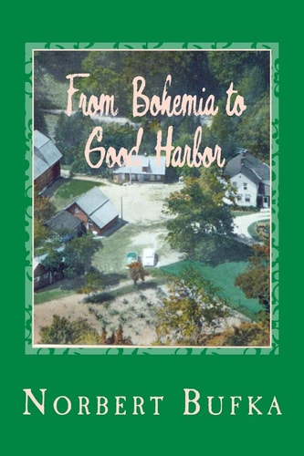 From Bohemia to Good Harbor The Story of the Bufka Family in Leelanau (2nd Edition)