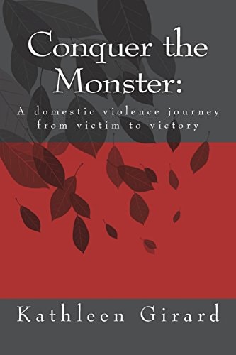 Conquer the Monster : A Domestic Violence Journey from Victim to Victory