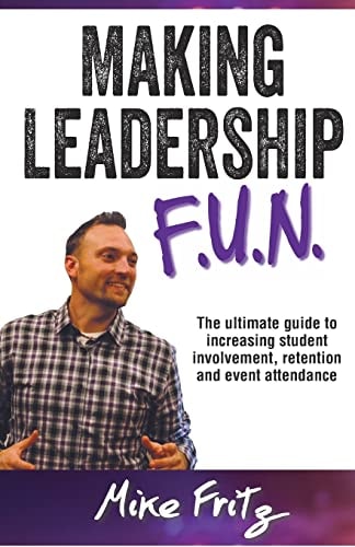Making Leadership FUN The Ultimate Guide to Increasing Student Involvement, Retention and Event Ettendance