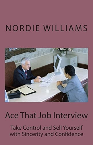 Ace That Job Interview Take Control and Sell Yourself with Sincerity and Confidence