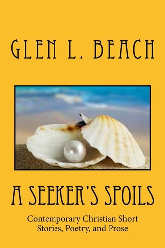 A Seeker's Spoils Contemporary Christian Short Stories, Poetry, and Prose