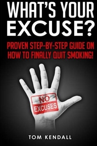 What's Your Excuse? Proven Step-By-Step Guide on How to Finally Quit Smoking!