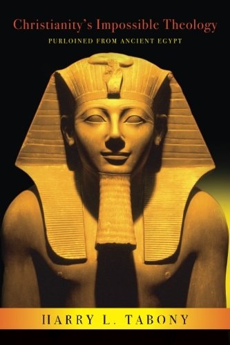 Christianity's Impossible Theology Purloined From Ancient Egypt