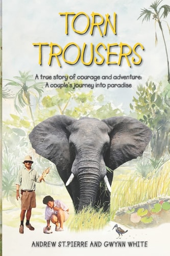Torn Trousers A True Story of Courage and Adventure: How a Couple Sacrificed Everything to Escape to Paradise