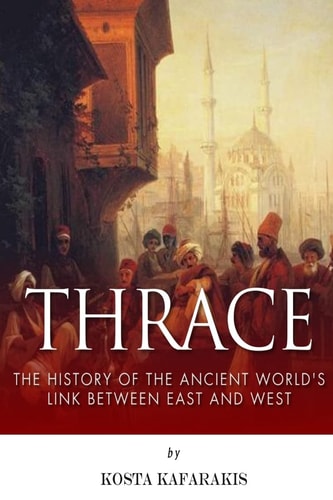 Thrace The History of the Ancient World's Link Between East and West