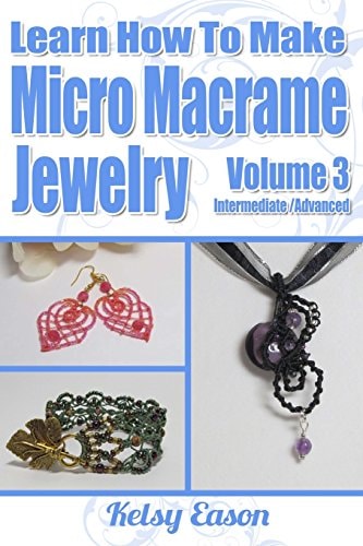 Learn How To Make Micro-Macrame Jewelry - Volume 3 Learn More Advanced Micro Macrame Jewelry Designs, Quickly and Easily!