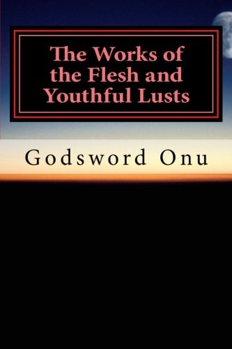 The Works of the Flesh and Youthful Lusts Avoiding the Things That Work Against Your Soul