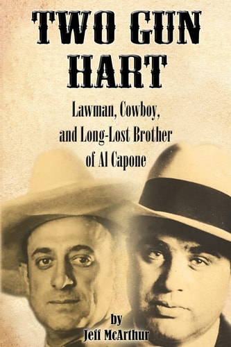 Two Gun Hart Lawman, Cowboy, and Long Lost Brother of Al Capone