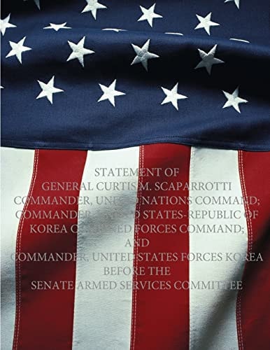 Statement of General Curtis M. Scaparrotti Commander, United Nations Command; Commander, United States-Republic of Korea Combined Forces Command; and Commander, United States Forces Korea Before the Senate Armed Services Committee