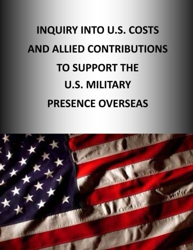 Inquiry Into U. S. Cost and Allied Contributions to Support the U. S. Military Presence Overseas