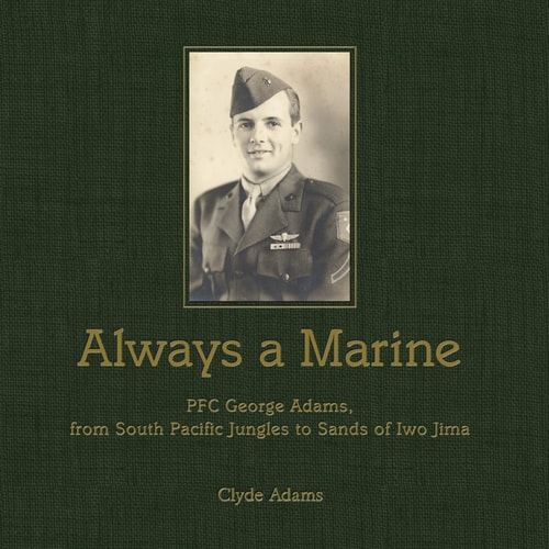 Always a Marine PFC George Adams, from South Pacific Jungles to Sands of Iwo Jima