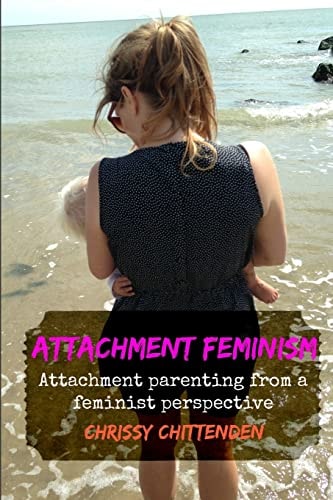 Attachment Feminism Attachment Parenting from a Feminist Perspective