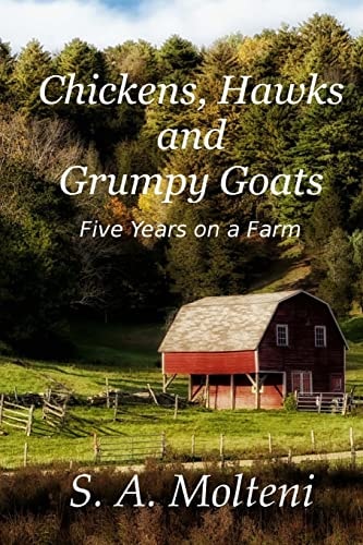 Chickens, Hawks and Grumpy Goats Five Years on a Farm