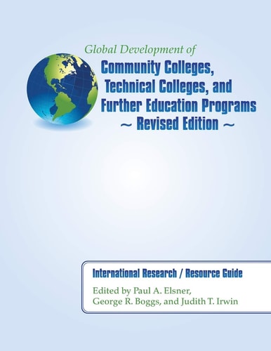 Global Development of Community Colleges, Technical Colleges, and Further Education Programs - Revised Edition International Research / Resource Guide