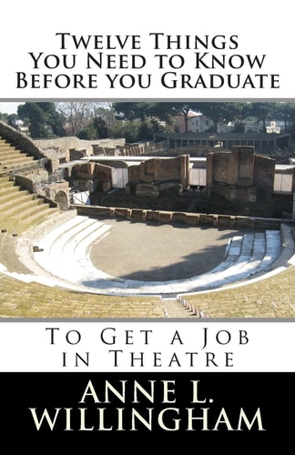 Twelve Things You Need to Know Before You Graduate To Get a Job in Theatre