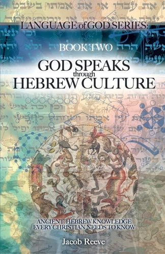 God Speaks Through Hebrew Culture Ancient Hebrew Knowledge Every Christian Needs to Know