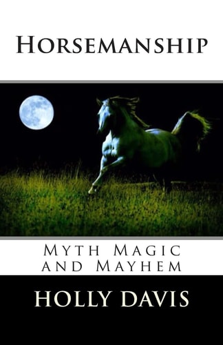 Horsemanship Myth Magic and Mayhem