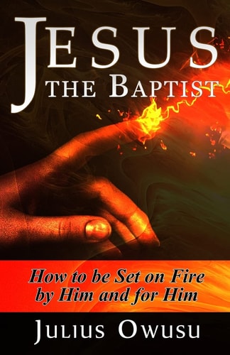 Jesus the Baptist How to Be Set on Fire by Him and For Him