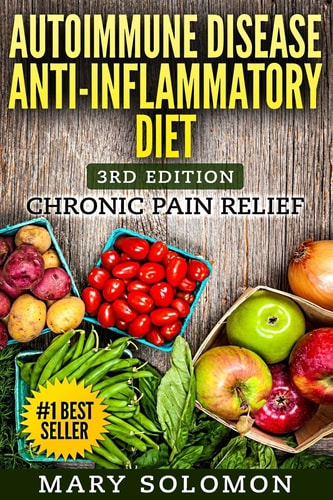 Autoimmune Disease Anti-Inflammatory Diet Simple Steps To Lifetime Relief